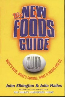 The New Foods Guide: What's Here, What's Coming, What It Means For Us - John Elkington, Julia Hailes