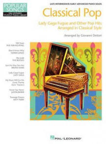 Classical Pop - Lady Gaga Fugue & Other Pop Hits: Popular Songs Series Late Intermediate/Early Advanced Piano Solos - Giovanni Dettori, Five for Fighting, Norah Jones, Bruno Mars, Lady Gaga, Justin Bieber, Katy Perry