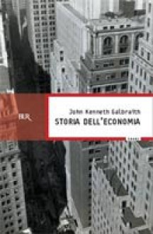 Storia della economia - John Kenneth Galbraith, Fausto Ghiaia