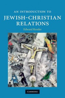 An Introduction to Jewish-Christian Relations - Edward Kessler