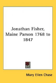 Jonathan Fisher, Maine Parson 1768 to 1847 - Mary Ellen Chase