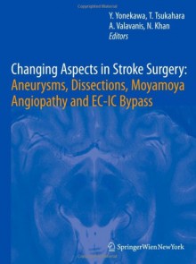 Changing Aspects in Stroke Surgery: Aneurysms, Dissection, Moyamoya Angiopathy and EC-IC Bypass (Acta Neurochirurgica Supplementum) - Yasuhiro Yonekawa, Tetsuya Tsukahara, Anton Valavanis, Nadia Khan