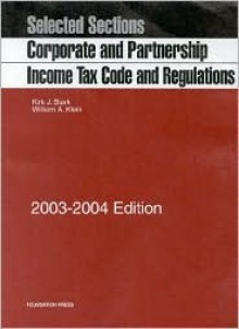 Corporate and Partnership Income Tax Code and Regulations, Selected Sections, 2003-2004 Edition - Kirk J. Stark