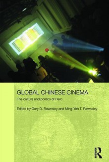 Global Chinese Cinema: The Culture and Politics of Hero - Gary Rawnsley, Ming-yeh Rawnsley, Julian Stringer