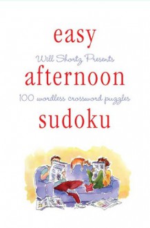 Will Shortz Presents Easy Afternoon Sudoku: 100 Wordless Crossword Puzzles - Will Shortz