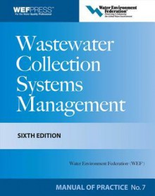 Wastewater Collection Systems Management Mop 7, Sixth Edition - Water Environment Federation