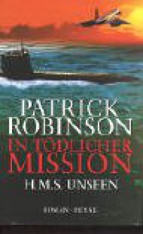 In Tödlicher Mission H.M.S. Unseen - Patrick Robinson