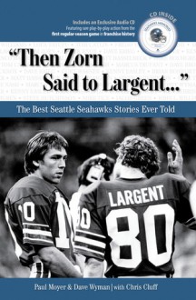 Then Zorn Said to Largent: The Best Seattle Seahawks Stories Ever Told (Best Sports Stories Ever Told the Best Sports Stories Ever T) with CD - Chris Cluff, Paul Moyer, Dave Wyman