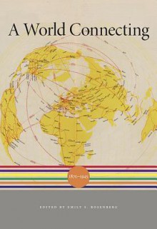 A World Connecting: 1870-1945 - Akira Iriye, Jürgen Osterhammel, Charles S. Maier