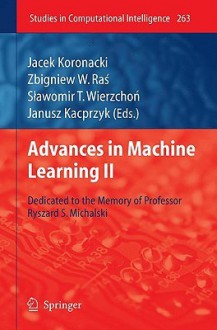 Advances In Machine Learning Ii: Dedicated To The Memory Of Professor Ryszard S. Michalski (Studies In Computational Intelligence) - Jacek Koronacki, Zbigniew W. Raś, Janusz Kacprzyk, Slawomir T. Wierzchon