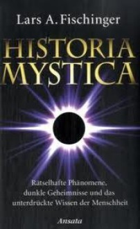 Historia Mystica. Rätselhafte Phänomene, dunkle Geheimnisse und das unterdrückte Wissen der Menschheit - Lars A. Fischinger, Erich von Däniken