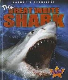 The Great White Shark (Pilot Books: Nature's Deadliest) - Lisa Owings