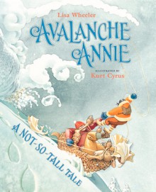 Avalanche Annie: A Not-So-Tall Tale - Lisa Wheeler, Kurt Cyrus