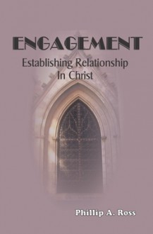 Engagement: Establishing Relationship in Christ - Phillip A. Ross