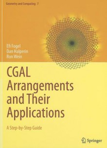 Cgal Arrangements And Their Applications: A Step By Step Guide (Geometry And Computing) - Efi Fogel, Dan Halperin, Ron Wein