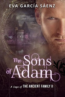 The Sons of Adam (Historical Romance Novel): The sequel of The Immortal Collection (A Saga of the Ancient Family Book 2) - Eva García Sáenz, Tina Hart