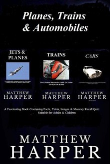 Planes, Trains & Automobiles: A Fascinating Book Containing Facts, Trivia, Images & Memory Recall Quiz: Suitable for Adults & Children (Matthew Harper) - Matthew Harper