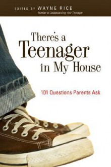 There's a Teenager in My House: 101 Questions Parents Ask - Wayne Rice