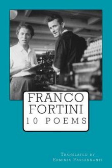 Franco Fortini. 10 Poems - Erminia Passannanti, Franco Fortini