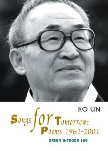 Songs for Tomorrow: Poems 1961-2001 - Ko Un