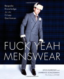 Fuck Yeah Menswear: Bespoke Knowledge for the Crispy Gentleman - Kevin Burrows