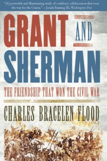 Grant and Sherman: The Friendship That Won the Civil War - Charles Bracelen Flood