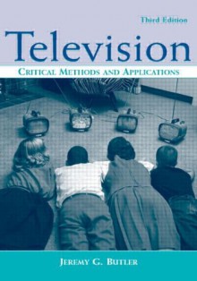 Television: Critical Methods and Applications (Routledge Communication Series) - Jeremy G. Butler