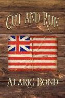 Cut and Run: The Fourth Book in the Fighting Sail Series - Alaric Bond