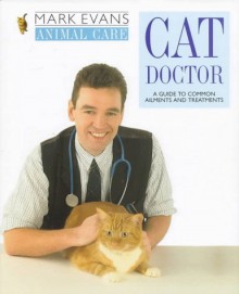 Cat Doctor: A Guide to Common Ailments and Treatments - Mark Evans