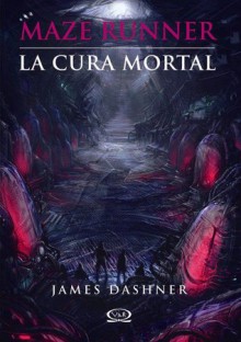 La cura mortal (El corredor del laberinto, #3) - James Dashner