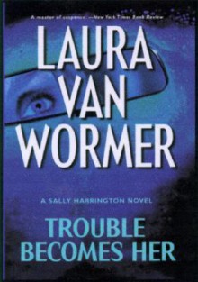 Trouble Becomes Her - Laura Van Wormer