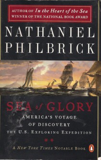 Sea of Glory: America's Voyage of Discovery, The U.S. Exploring Expedition, 1838-1842 - Nathaniel Philbrick