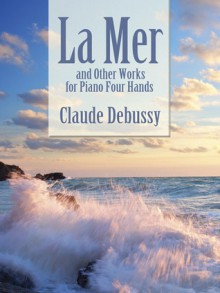 La Mer and Other Works for Piano Four Hands - Claude Debussy