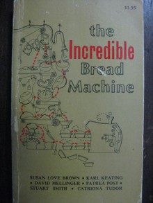 The Incredible Bread Machine - Susan Love Brown, Karl Keating, David Mellinger, Patrea Post, Stuart Smith, Catriona Tudor