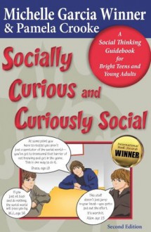 Socially Curious and Curiously Social: A Social Thinking Guidebook for Bright Teens and Young Adults - Michelle Garcia Winner, Pamela Crooke