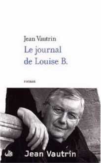 Le Journal de Louise B. - Jean Vautrin