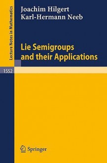 Lie Semigroups And Their Applications - Joachim Hilgert, Karl-Hermann Neeb