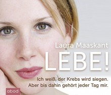 Lebe!: Ich weiß, der Krebs wird siegen. Aber bis dahin gehört jeder Tag mir. - Laura Maaskant, Sara Al Zihairi