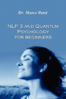 Nlp 3 and Quantum Psychology for Beginners - Marco Paret