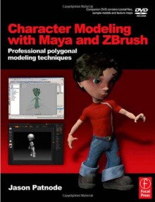 Character Modeling with Maya and ZBrush: Professional polygonal modeling techniques - Jason Patnode