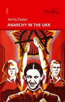 Anarchy in the UKR - Serhij Żadan