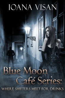 Blue Moon Cafe Series: Where Shifters Meet for Drinks - Ioana Visan