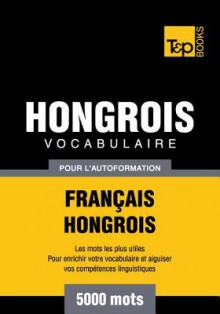 Vocabulaire Francais-Hongrois Pour L'Autoformation - 5000 Mots - Andrey Taranov