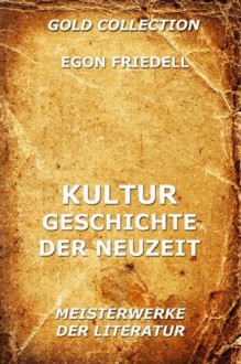 Kulturgeschichte der Neuzeit: Erweiterte Komplettausgabe (German Edition) - Egon Friedell