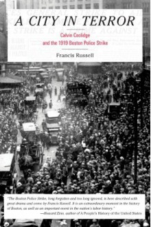 A City in Terror: Calvin Coolidge and the 1919 Boston Police Strike - Francis Russell