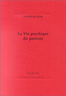 La vie psychique du pouvoir: L'assujettissement en théories - Judith Butler