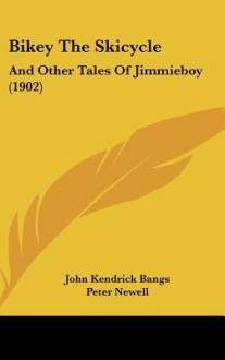 Bikey the Skicycle: And Other Tales of Jimmieboy (1902) - John Kendrick Bangs