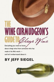 The Wine Curmudgeon's Guide to Cheap Wine - Jeff Siegel