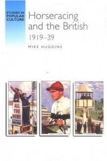 Horseracing and the British 1919-39 - Mike Huggins