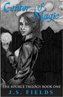 Center of Magic: Book One of The Source Series (Volume 1) - M.J. Fields